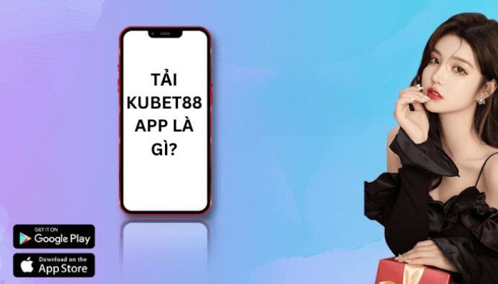 Tải Kubet App là gì?