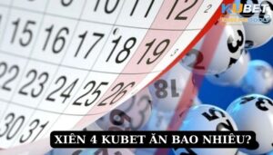 Xiên 4 Kubet ăn bao nhiêu?